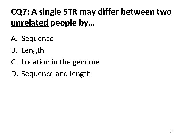 CQ 7: A single STR may differ between two unrelated people by… A. B.