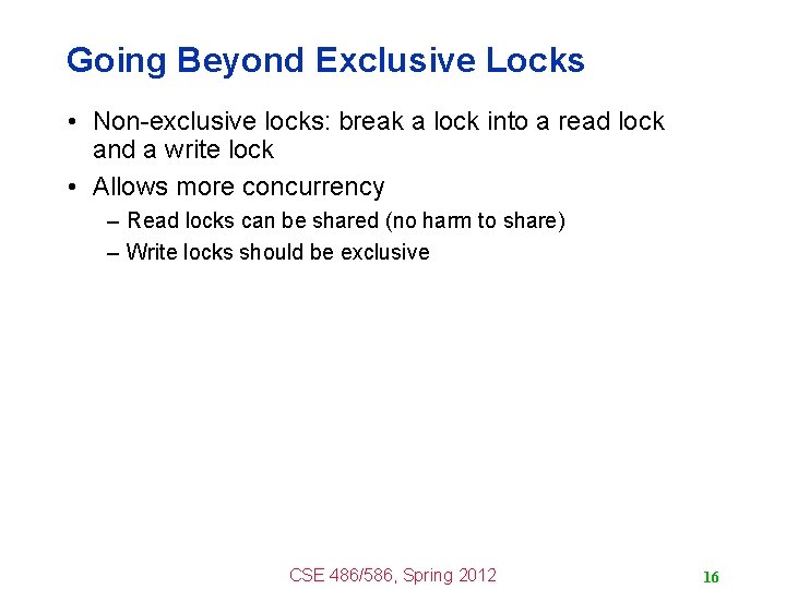 Going Beyond Exclusive Locks • Non-exclusive locks: break a lock into a read lock