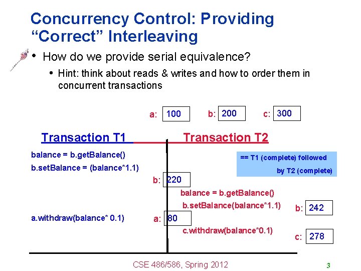 Concurrency Control: Providing “Correct” Interleaving • How do we provide serial equivalence? • Hint: