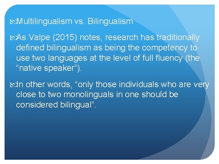  Multilingualism vs. Bilingualism As Valpe (2015) notes, research has traditionally defined bilingualism as