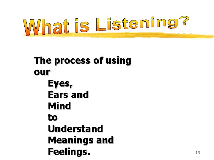 The process of using our Eyes, Ears and Mind to Understand Meanings and Feelings.