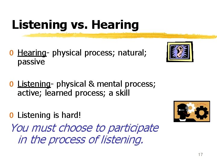 Listening vs. Hearing 0 Hearing- physical process; natural; passive 0 Listening- physical & mental
