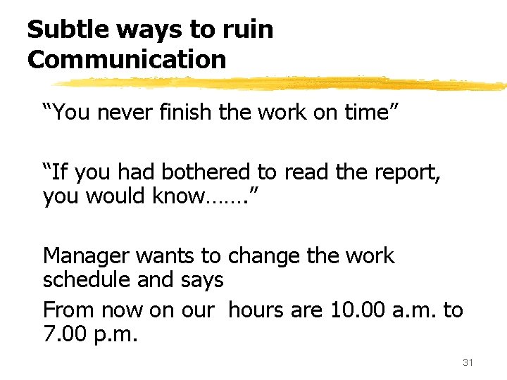 Subtle ways to ruin Communication “You never finish the work on time” “If you