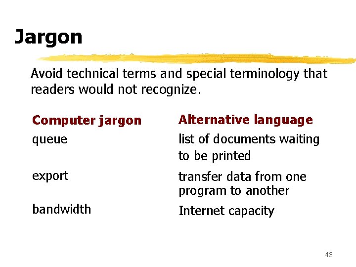 Jargon Avoid technical terms and special terminology that readers would not recognize. Computer jargon