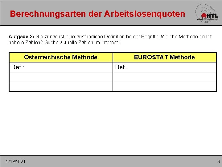 Berechnungsarten der Arbeitslosenquoten Aufgabe 2) Gib zunächst eine ausführliche Definition beider Begriffe. Welche Methode