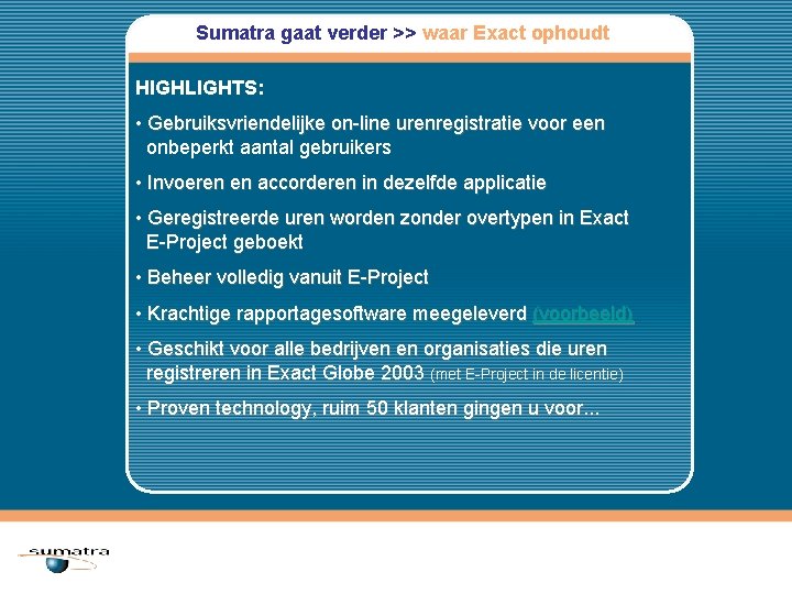 Sumatra gaat verder >> waar Exact ophoudt HIGHLIGHTS: • Gebruiksvriendelijke on-line urenregistratie voor een