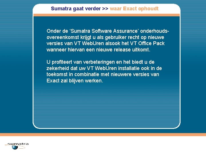 Sumatra gaat verder >> waar Exact ophoudt Onder de ‘Sumatra Software Assurance’ onderhoudsovereenkomst krijgt