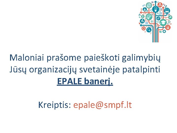 Maloniai prašome paieškoti galimybių Jūsų organizacijų svetainėje patalpinti EPALE banerį. Kreiptis: epale@smpf. lt 