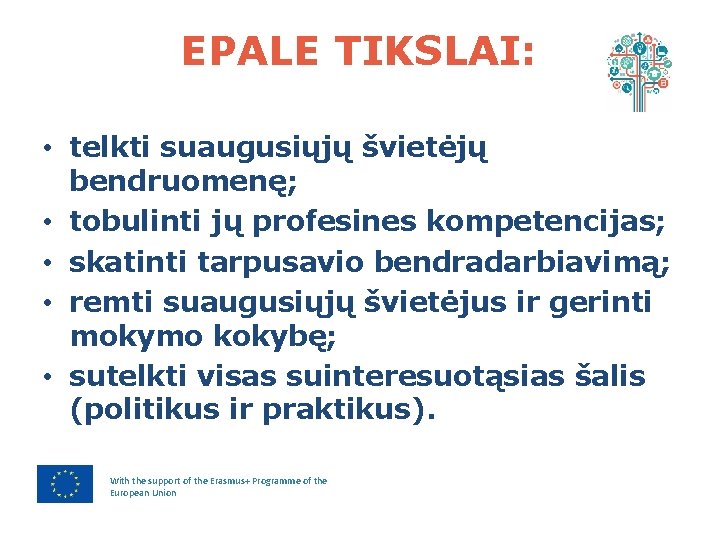 EPALE TIKSLAI: • telkti suaugusiųjų švietėjų bendruomenę; • tobulinti jų profesines kompetencijas; • skatinti