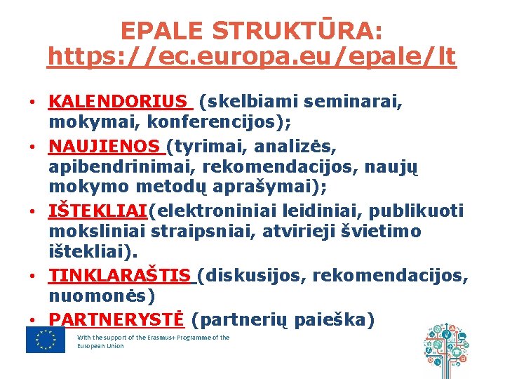 EPALE STRUKTŪRA: https: //ec. europa. eu/epale/lt • KALENDORIUS (skelbiami seminarai, mokymai, konferencijos); • NAUJIENOS