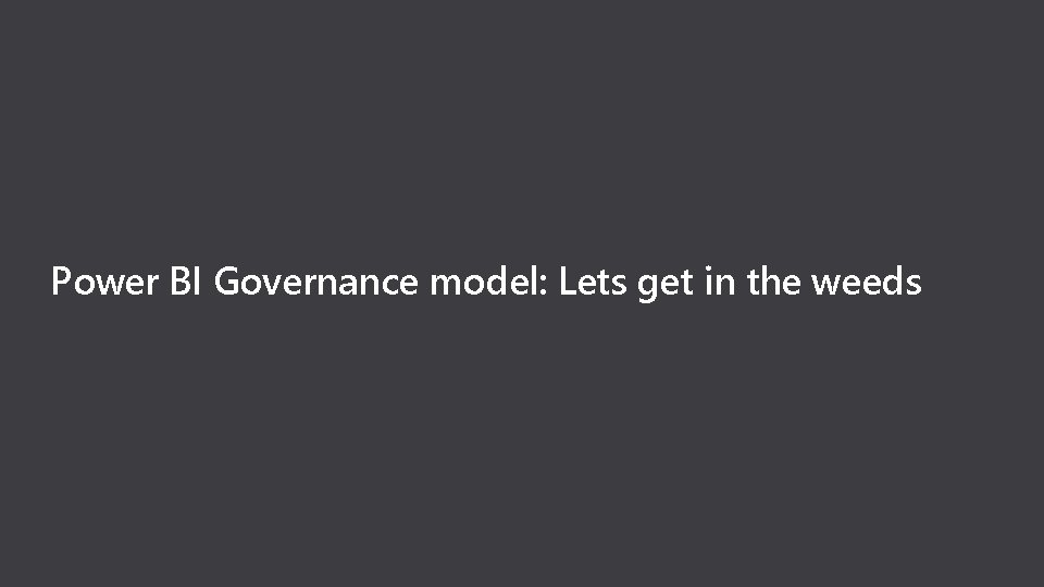 Power BI Governance model: Lets get in the weeds 