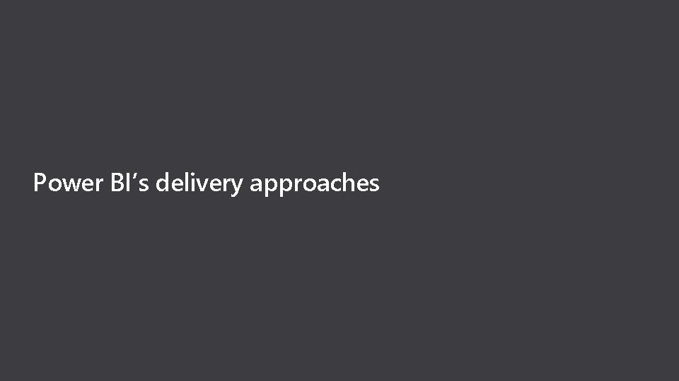 Power BI’s delivery approaches 