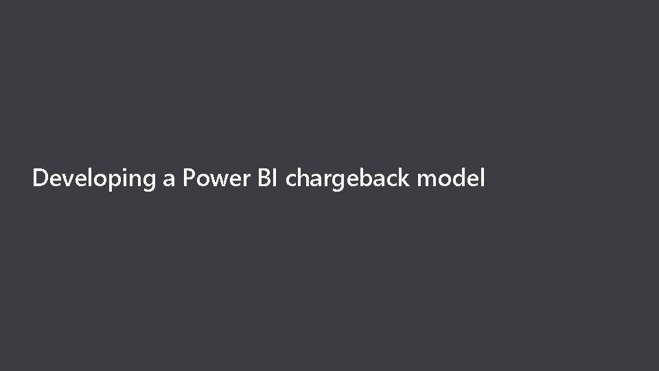 Developing a Power BI chargeback model Developing a Power BI chargeback model
