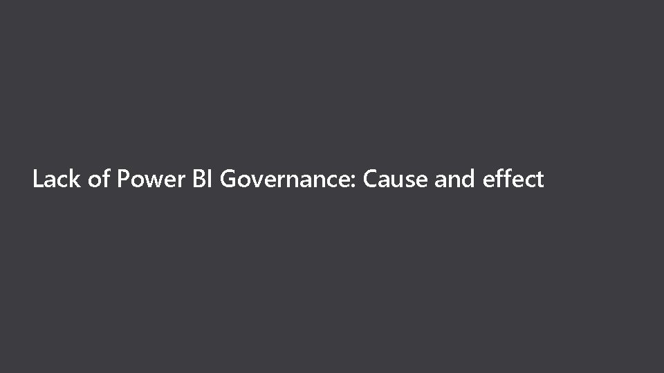 Lack of Power BI Governance: Cause and effect 