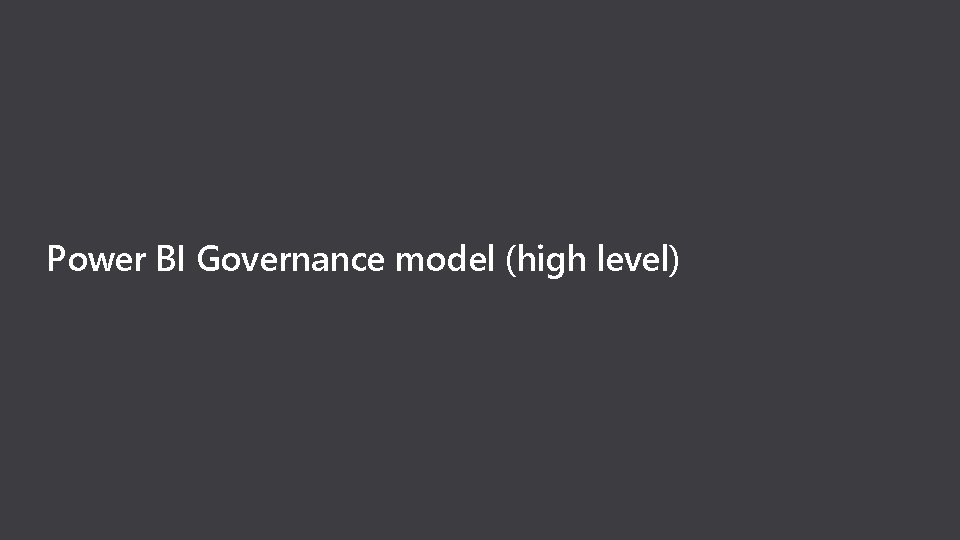 Power BI Governance model (high level) 