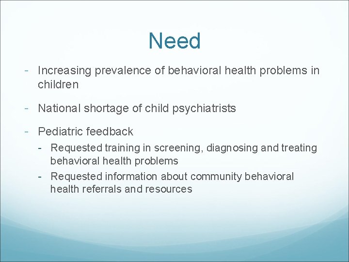 Need - Increasing prevalence of behavioral health problems in children - National shortage of