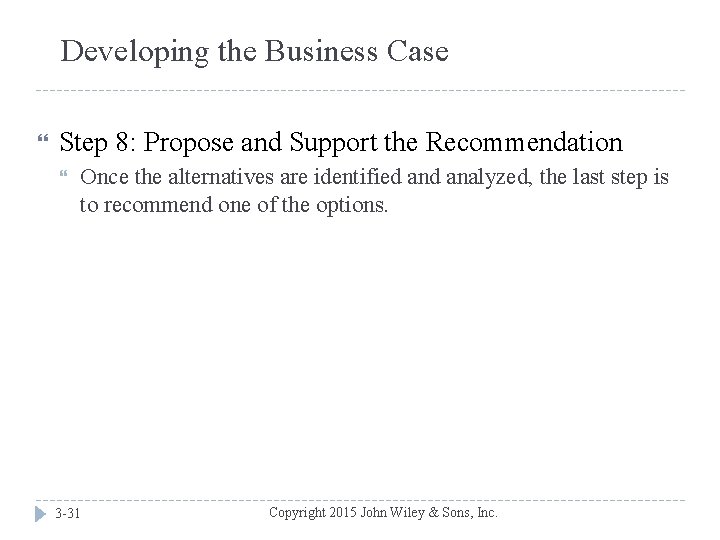 Developing the Business Case Step 8: Propose and Support the Recommendation Once the alternatives