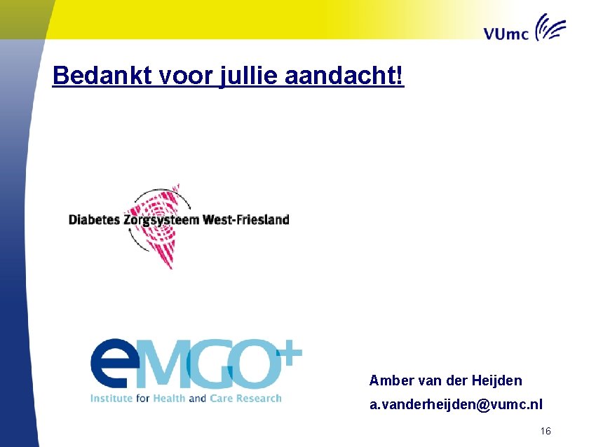 Bedankt voor jullie aandacht! Amber van der Heijden a. vanderheijden@vumc. nl 16 