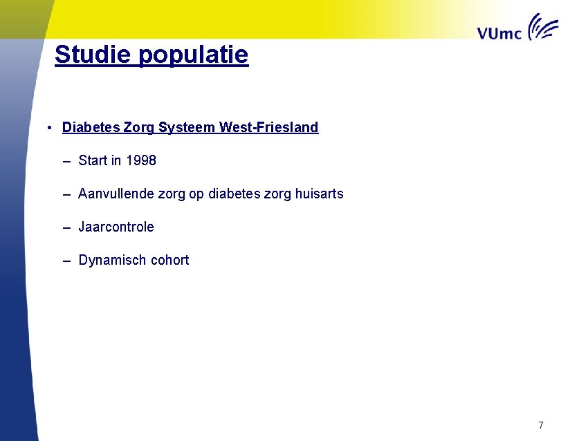 Studie populatie • Diabetes Zorg Systeem West-Friesland – Start in 1998 – Aanvullende zorg