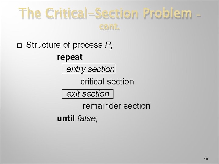 The Critical-Section Problem cont. � – Structure of process Pi repeat entry section critical