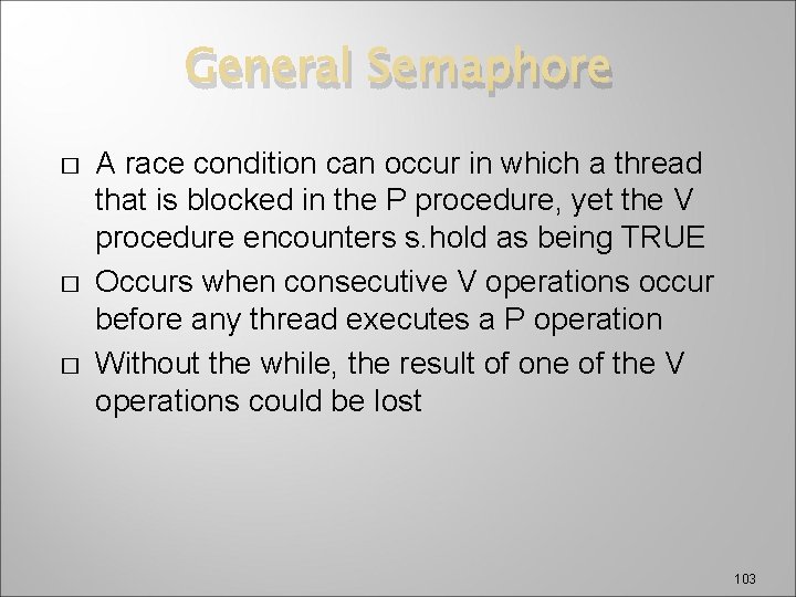 General Semaphore � � � A race condition can occur in which a thread