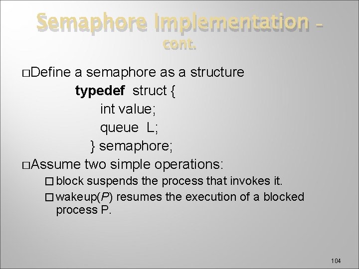 Semaphore Implementation cont. – �Define a semaphore as a structure typedef struct { int