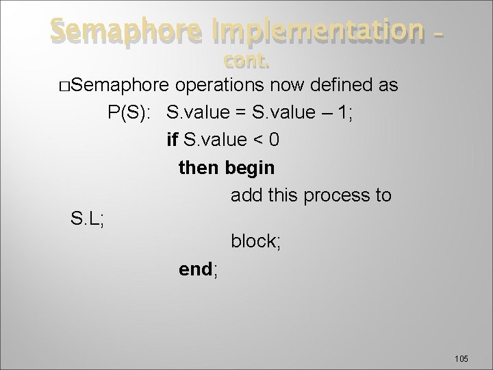 Semaphore Implementation cont. �Semaphore operations now defined as P(S): S. value = S. value