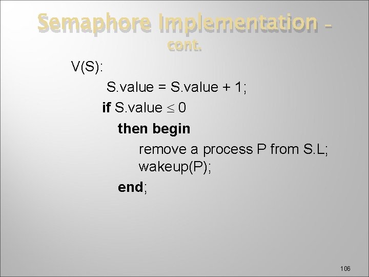 Semaphore Implementation cont. – V(S): S. value = S. value + 1; if S.