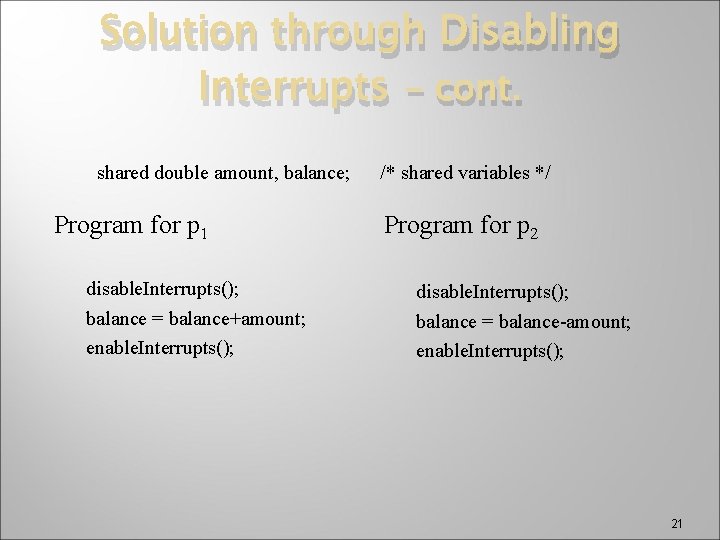 Solution through Disabling Interrupts – cont. shared double amount, balance; Program for p 1