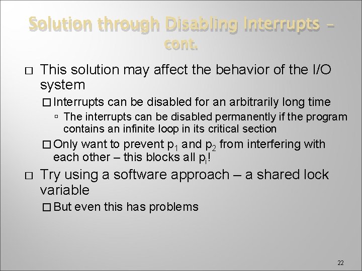 Solution through Disabling Interrupts – cont. � This solution may affect the behavior of