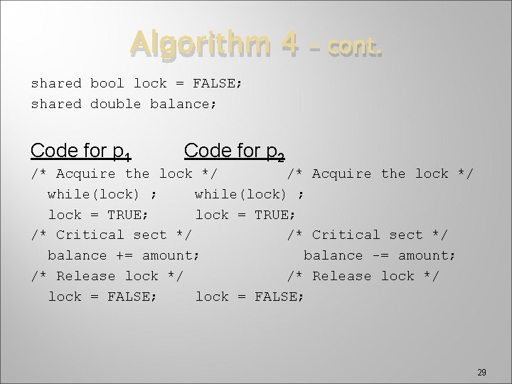 Algorithm 4 – cont. shared bool lock = FALSE; shared double balance; Code for