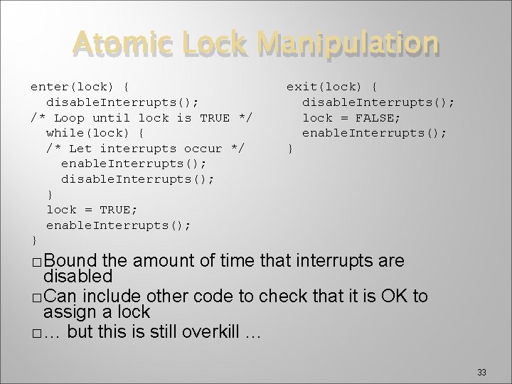 Atomic Lock Manipulation enter(lock) { disable. Interrupts(); /* Loop until lock is TRUE */