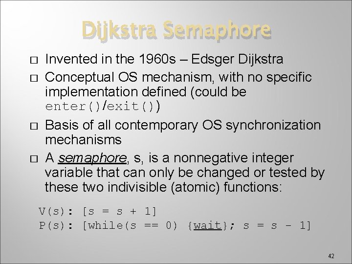 Dijkstra Semaphore � � Invented in the 1960 s – Edsger Dijkstra Conceptual OS