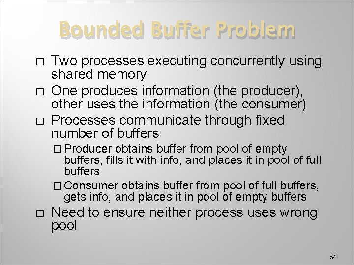 Bounded Buffer Problem � � � Two processes executing concurrently using shared memory One