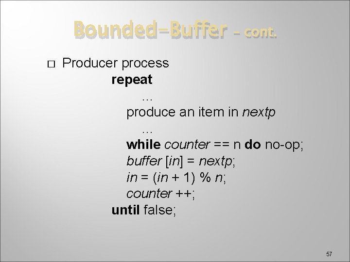 Bounded-Buffer � – cont. Producer process repeat … produce an item in nextp …