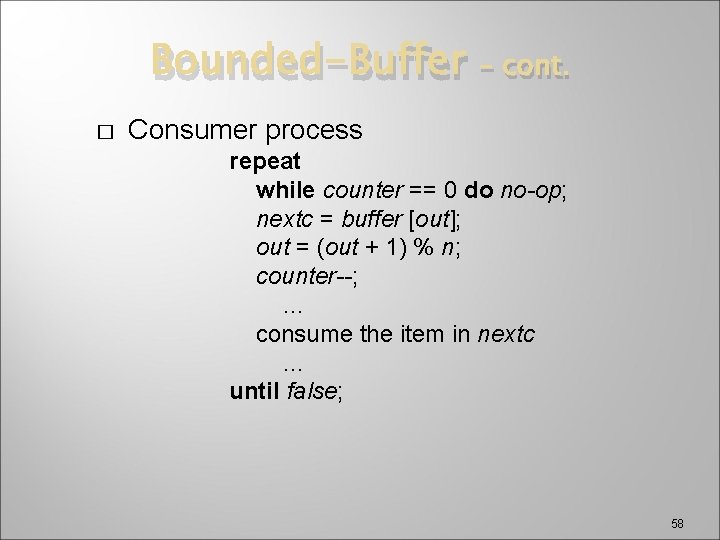 Bounded-Buffer � – cont. Consumer process repeat while counter == 0 do no-op; nextc