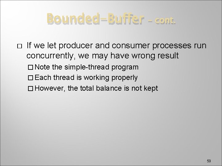 Bounded-Buffer � – cont. If we let producer and consumer processes run concurrently, we