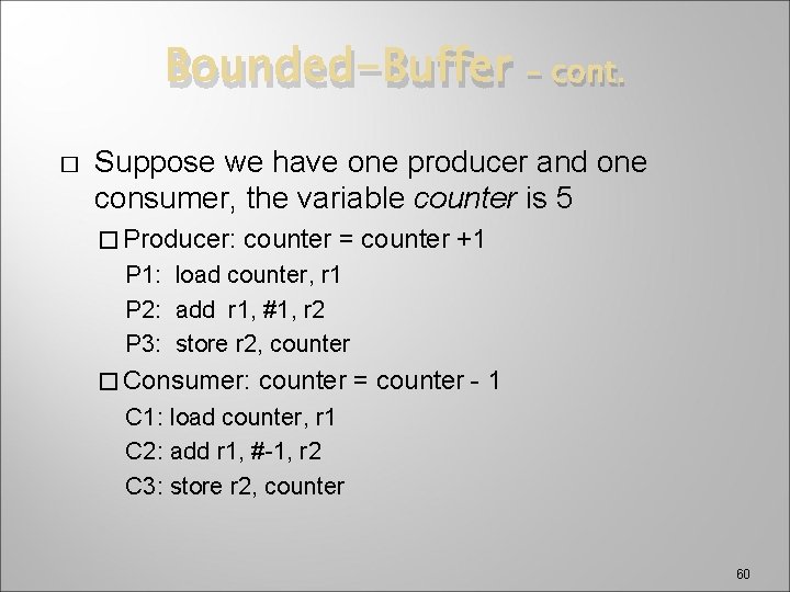 Bounded-Buffer � – cont. Suppose we have one producer and one consumer, the variable