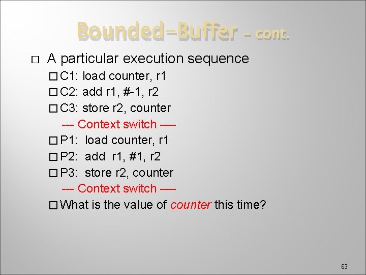 Bounded-Buffer � – cont. A particular execution sequence � C 1: load counter, r