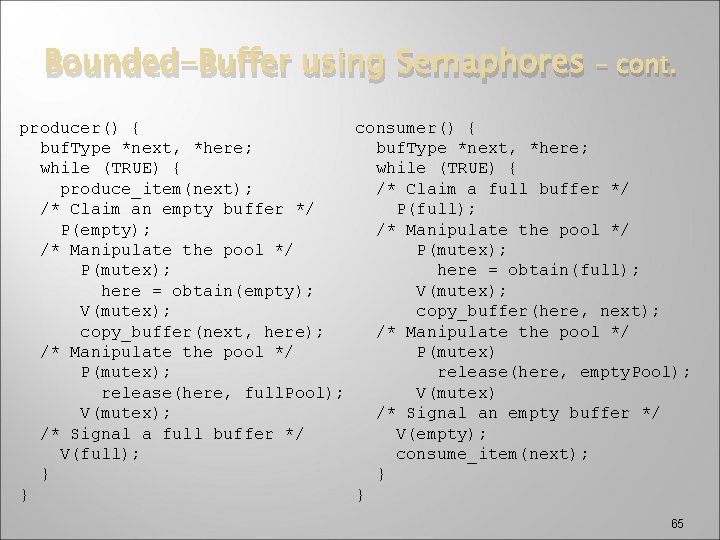 Bounded-Buffer using Semaphores – cont. producer() { consumer() { buf. Type *next, *here; while