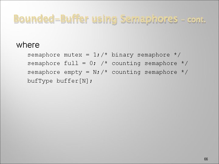 Bounded-Buffer using Semaphores – cont. where semaphore mutex = 1; /* binary semaphore */