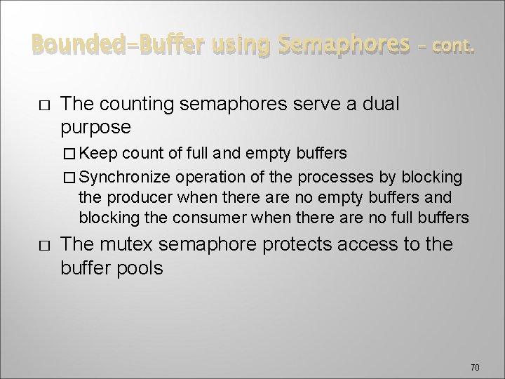 Bounded-Buffer using Semaphores � – cont. The counting semaphores serve a dual purpose �