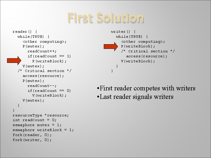 First Solution reader() { while(TRUE) { <other computing>; P(mutex); read. Count++; if(read. Count ==