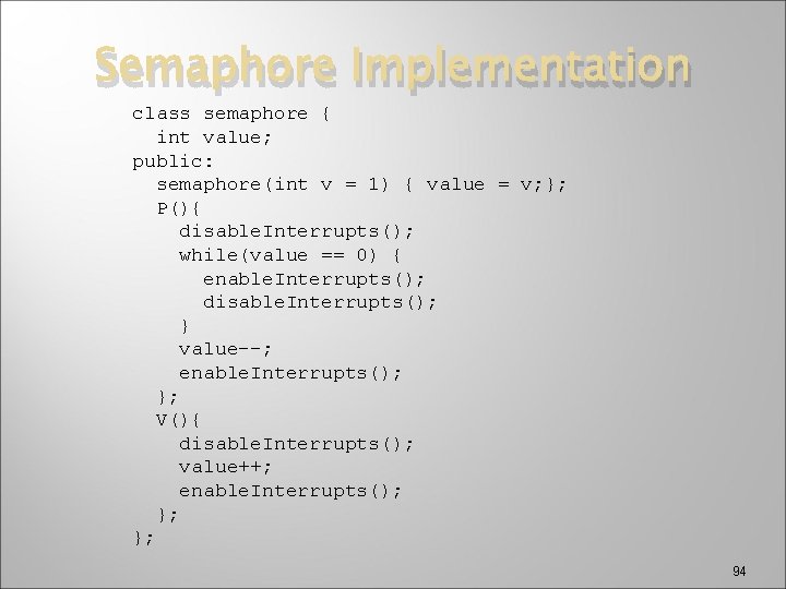 Semaphore Implementation class semaphore { int value; public: semaphore(int v = 1) { value