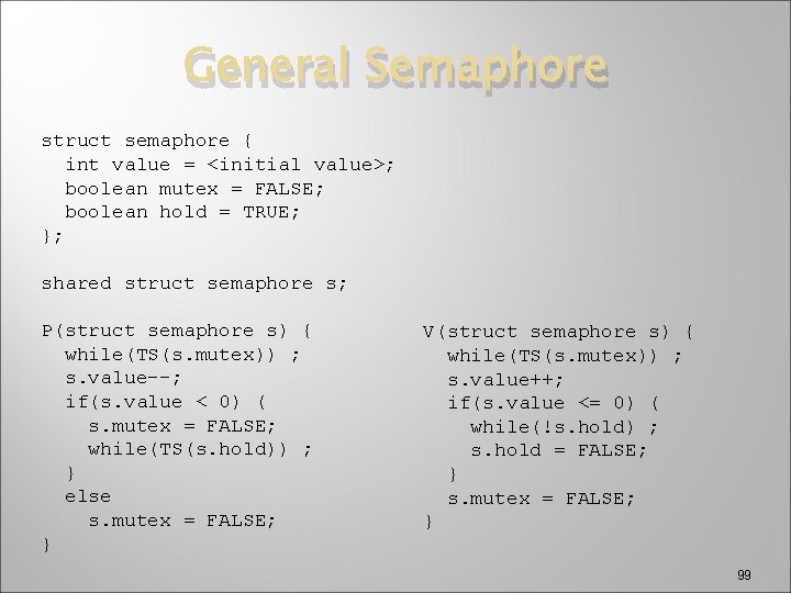 General Semaphore struct semaphore { int value = <initial value>; boolean mutex = FALSE;