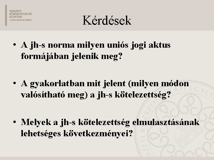 Kérdések • A jh-s norma milyen uniós jogi aktus formájában jelenik meg? • A
