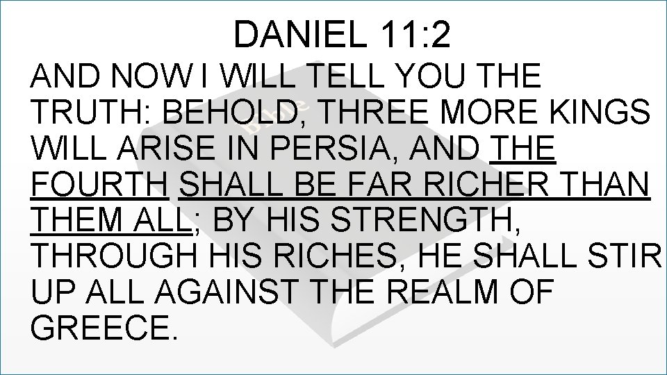 DANIEL 11: 2 AND NOW I WILL TELL YOU THE TRUTH: BEHOLD, THREE MORE