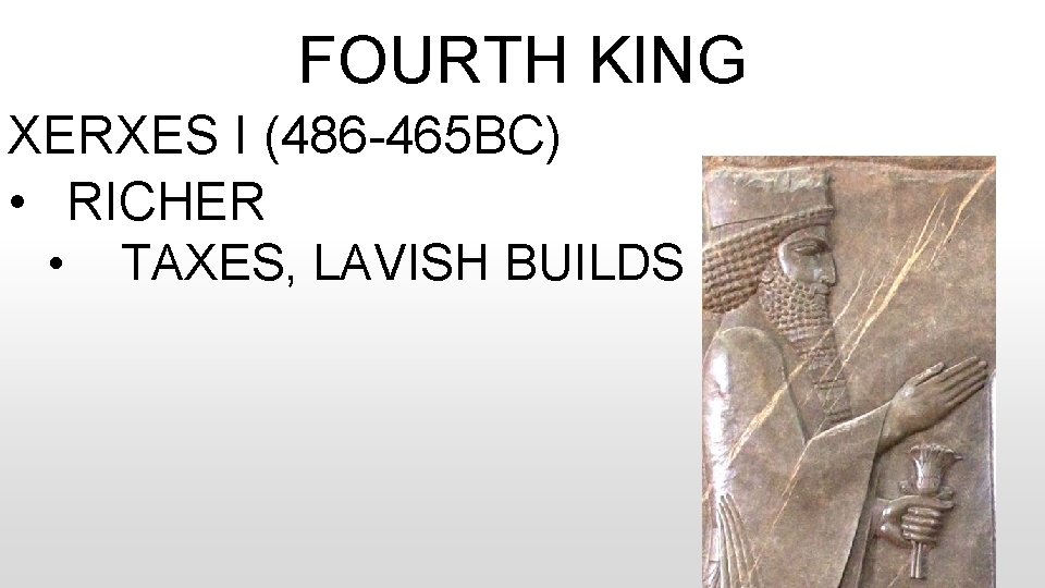 FOURTH KING XERXES I (486 -465 BC) • RICHER • TAXES, LAVISH BUILDS 