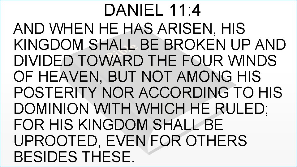 DANIEL 11: 4 AND WHEN HE HAS ARISEN, HIS KINGDOM SHALL BE BROKEN UP