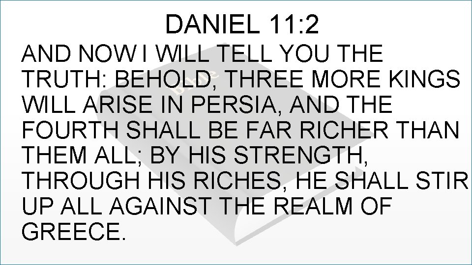 DANIEL 11: 2 AND NOW I WILL TELL YOU THE TRUTH: BEHOLD, THREE MORE